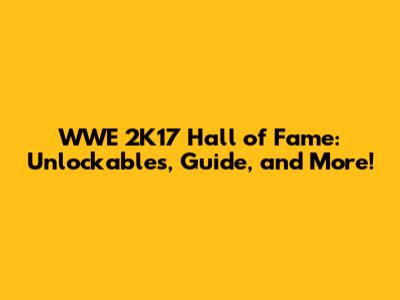WWE 2K17 Hall of Fame: Unlockables, Guide, and More!