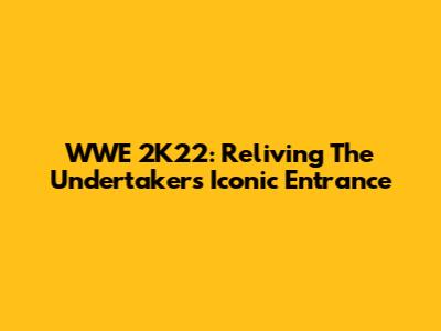 WWE 2K22: Reliving The Undertaker's Iconic Entrance