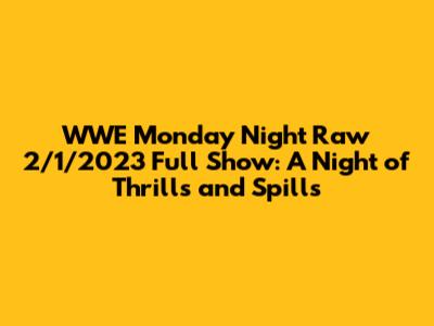 WWE Monday Night Raw 2/1/2023 Full Show: A Night of Thrills and Spills