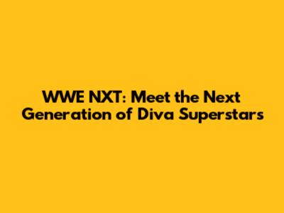 WWE NXT: Meet the Next Generation of Diva Superstars