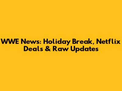 WWE News: Holiday Break, Netflix Deals & Raw Updates