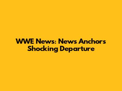 WWE News: News Anchor's Shocking Departure