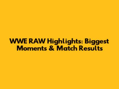 WWE RAW Highlights: Biggest Moments & Match Results