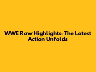 WWE Raw Highlights: The Latest Action Unfolds