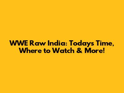 WWE Raw India: Today's Time, Where to Watch & More!