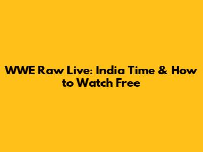 WWE Raw Live: India Time & How to Watch Free