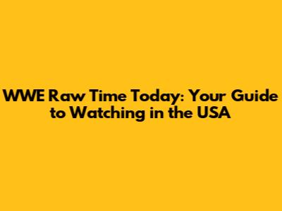 WWE Raw Time Today: Your Guide to Watching in the USA