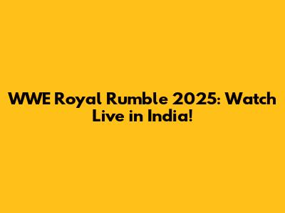 WWE Royal Rumble 2025: Watch Live in India!