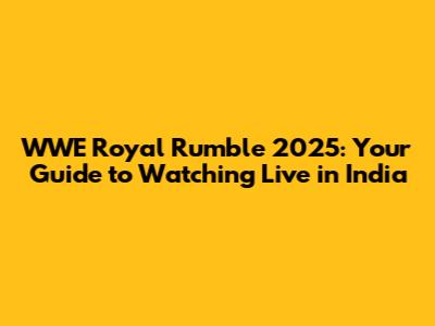 WWE Royal Rumble 2025: Your Guide to Watching Live in India