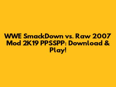 WWE SmackDown vs. Raw 2007 Mod 2K19 PPSSPP: Download & Play!