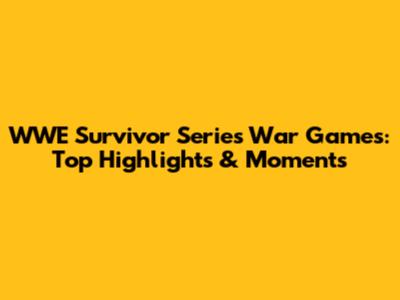 WWE Survivor Series War Games: Top Highlights & Moments