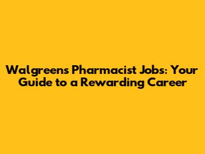 Walgreens Pharmacist Jobs: Your Guide to a Rewarding Career