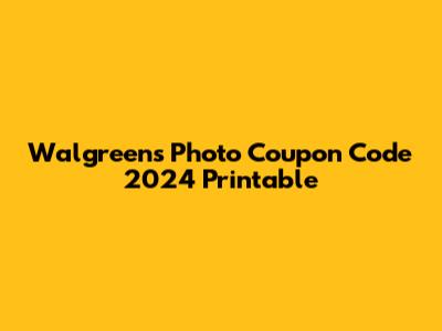 Walgreens Photo Coupon Code 2024 Printable