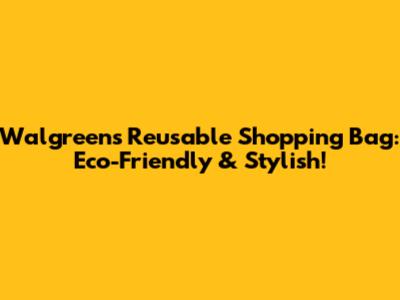 Walgreens Reusable Shopping Bag: Eco-Friendly & Stylish!
