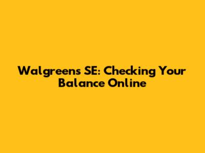 Walgreens SE: Checking Your Balance Online