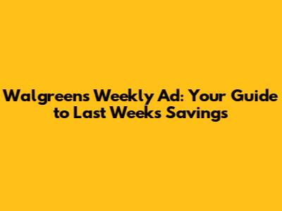 Walgreens Weekly Ad: Your Guide to Last Week's Savings