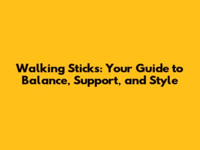 Walking Sticks: Your Guide to Balance, Support, and Style