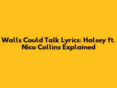 Walls Could Talk Lyrics: Halsey ft. Nico Collins Explained