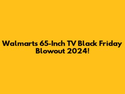 Walmart's 65-Inch TV Black Friday Blowout 2024!