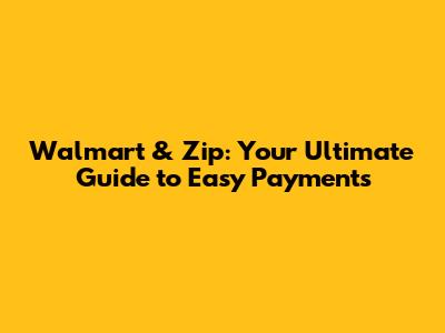 Walmart & Zip: Your Ultimate Guide to Easy Payments
