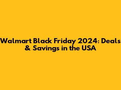 Walmart Black Friday 2024: Deals & Savings in the USA