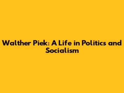Walther Piek: A Life in Politics and Socialism