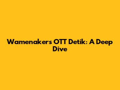 Wamenaker's OTT Detik: A Deep Dive