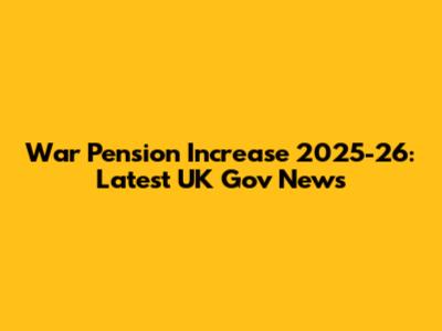 War Pension Increase 2025-26: Latest UK Gov News