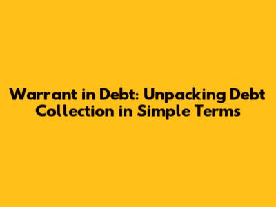 Warrant in Debt: Unpacking Debt Collection in Simple Terms