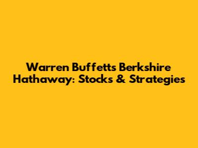 Warren Buffett's Berkshire Hathaway: Stocks & Strategies