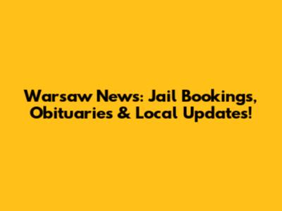 Warsaw News: Jail Bookings, Obituaries & Local Updates!