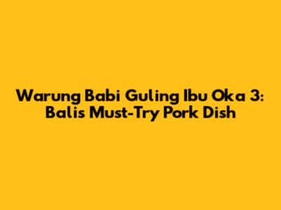 Warung Babi Guling Ibu Oka 3: Bali's Must-Try Pork Dish