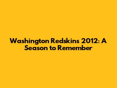 Washington Redskins 2012: A Season to Remember