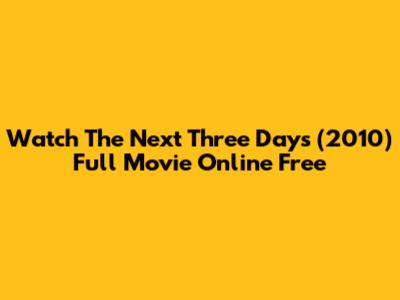 Watch 'The Next Three Days' (2010) Full Movie Online Free