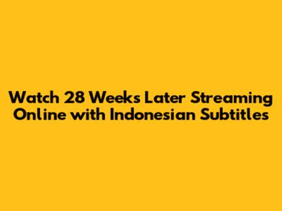 Watch 28 Weeks Later Streaming Online with Indonesian Subtitles