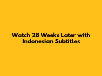Watch 28 Weeks Later with Indonesian Subtitles