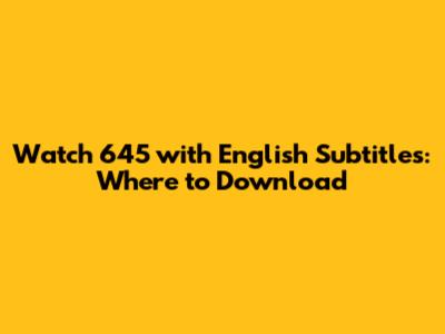 Watch 645 with English Subtitles: Where to Download