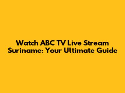 Watch ABC TV Live Stream Suriname: Your Ultimate Guide