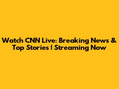 Watch CNN Live: Breaking News & Top Stories | Streaming Now