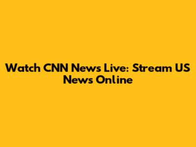 Watch CNN News Live: Stream US News Online
