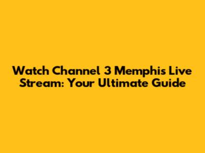 Watch Channel 3 Memphis Live Stream: Your Ultimate Guide