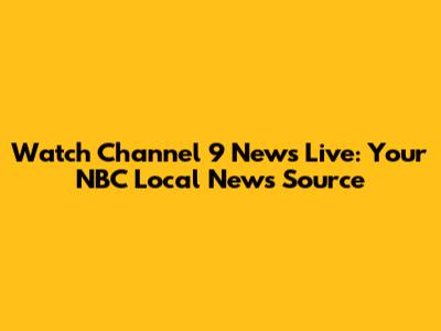 Watch Channel 9 News Live: Your NBC Local News Source