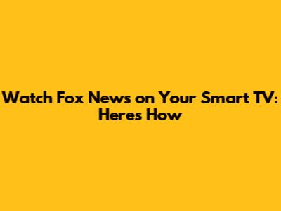 Watch Fox News on Your Smart TV: Here's How