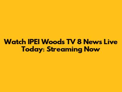 Watch IPEI Woods TV 8 News Live Today: Streaming Now