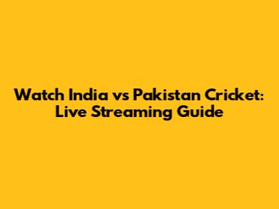 Watch India vs Pakistan Cricket: Live Streaming Guide