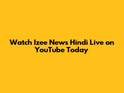 Watch Izee News Hindi Live on YouTube Today