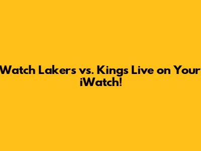 Watch Lakers vs. Kings Live on Your iWatch!