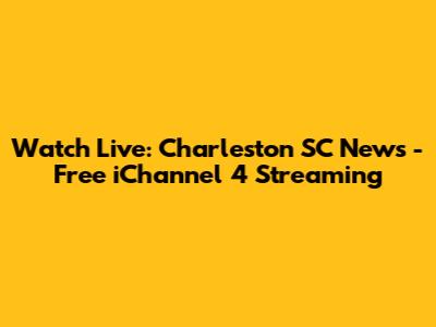Watch Live: Charleston SC News - Free iChannel 4 Streaming