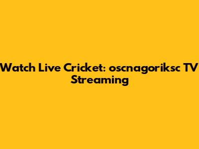 Watch Live Cricket: oscnagoriksc TV Streaming