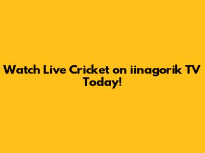 Watch Live Cricket on iinagorik TV Today!